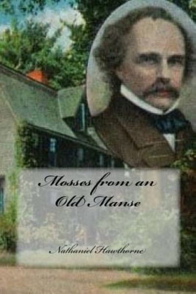 Mosses from an Old Manse - Nathaniel Hawthorne - Books - Createspace Independent Publishing Platf - 9781548284558 - June 21, 2017