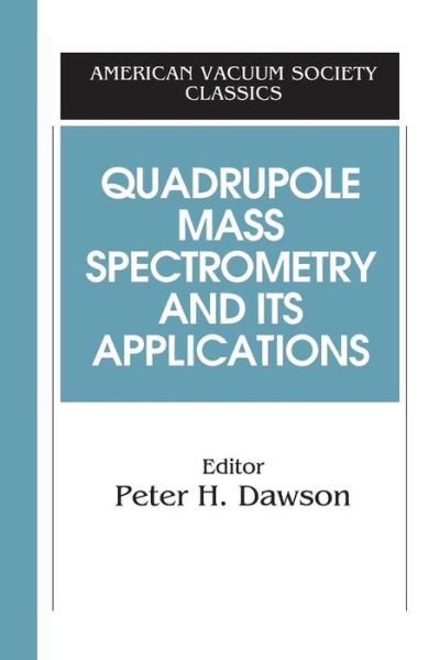 Quadrupole Mass Spectrometry and Its Applications - AVS Classics in Vacuum Science and Technology - Peter H Dawson - Books - American Institute of Physics - 9781563964558 - May 9, 1997