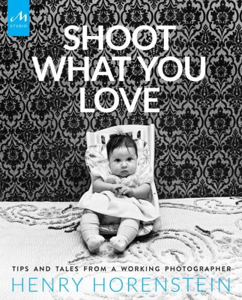 Cover for Henry Horenstein · Shoot What You Love: Tips and Tales from a Working Photographer (Hardcover Book) (2016)