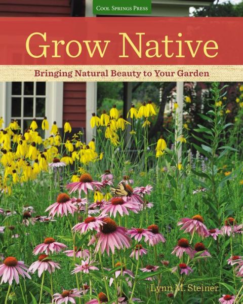 Grow Native: Bringing Natural Beauty to Your Garden - Lynn M. Steiner - Books - Cool Springs Press - 9781591866558 - May 1, 2016