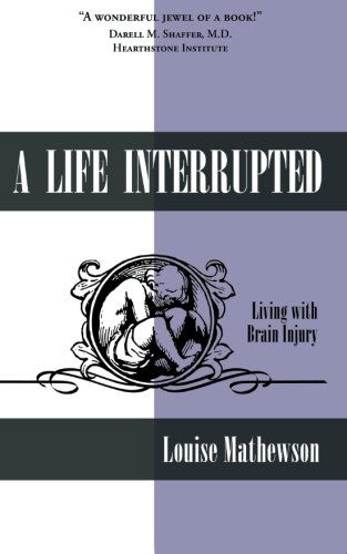 A Life Interrupted: Living with Brain Injury - Louise Mathewson - Books - Pearlsong Press - 9781597190558 - October 1, 2012