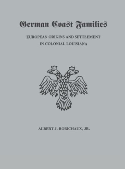 Cover for Alberrt J Robichaux · German Coast Families: European Origins and Settlement in Colonial Louisiana (Hardcover Book) (2021)