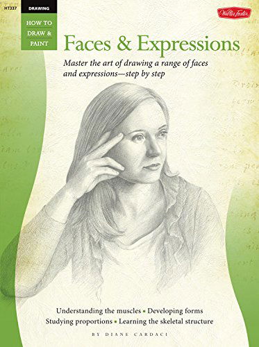 Drawing: Faces & Expressions (How to Draw and Paint): Master the Art of Drawing a Range of Faces and Expressions - Step by Step - Diane Cardaci - Books - Walter Foster Publishing - 9781600584558 - February 25, 2015