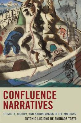 Cover for Antonio Luciano de Andrade Tosta · Confluence Narratives: Ethnicity, History, and Nation-Making in the Americas (Hardcover Book) (2016)