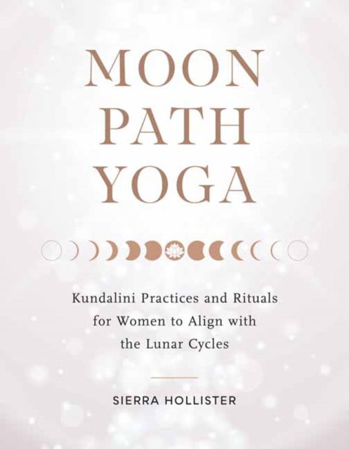 Cover for Sierra Hollister · Moon Path Yoga: Kundalini Practices and Rituals for Women to Align with the Lunar Cycles (Paperback Book) (2022)