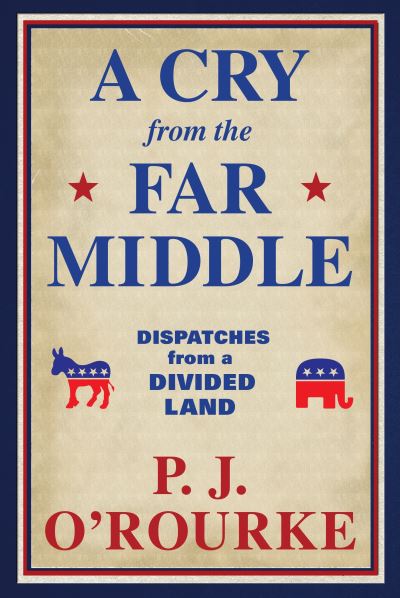 A Cry From the Far Middle: Dispatches from a Divided Land - P. J. O'Rourke - Books - Grove Press / Atlantic Monthly Press - 9781611854558 - October 7, 2021