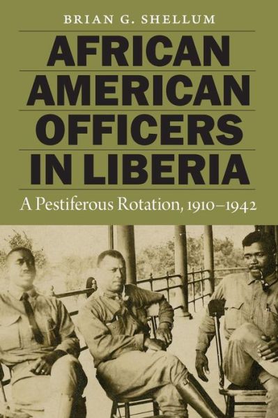 Cover for Brian G. Shellum · African American Officers in Liberia: A Pestiferous Rotation, 1910–1942 (Paperback Book) (2018)