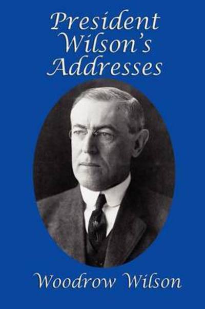 Cover for Woodrow Wilson · President Wilson's Addresses (Pocketbok) (2011)