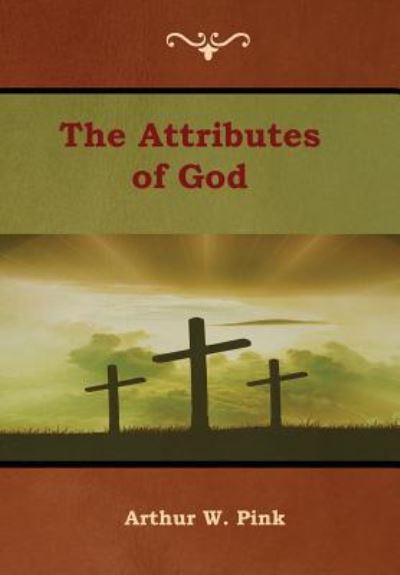 Cover for Arthur W Pink · The Attributes of God (Hardcover Book) (2019)