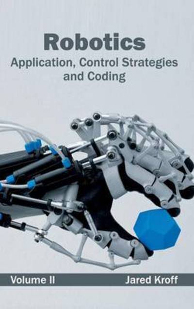 Robotics: Application, Control Strategies and Coding (Volume Ii) - Jared Kroff - Bøker - Clanrye International - 9781632404558 - 28. februar 2015