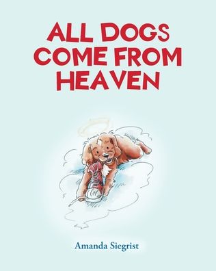 All Dogs come from HEAVEN - Amanda Siegrist - Książki - Fulton Books - 9781637102558 - 13 sierpnia 2021