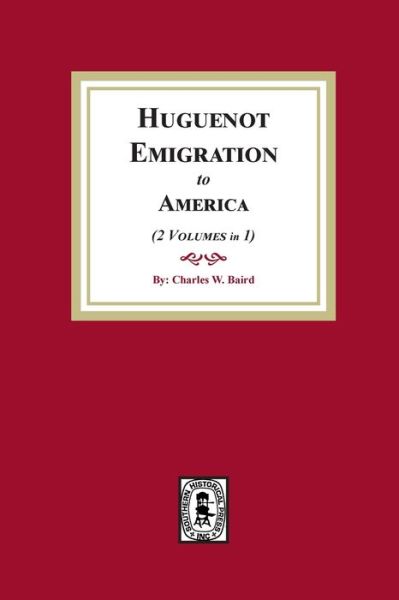 Huguenot Emigration to America - Charles W Baird - Books - Southern Historical Press - 9781639140558 - March 10, 2022