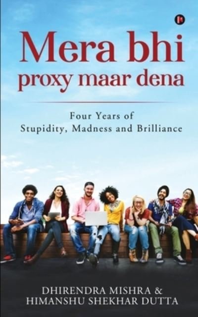 Cover for Himanshu Shekhar Dutta · Mera Bhi Proxy Maar Dena: Four Years of Stupidity, Madness and Brilliance (Paperback Book) (2021)