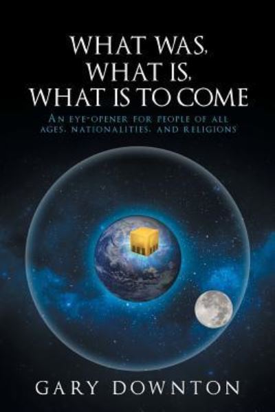 Cover for Gary Downton · What Was What Is What Is To Come (Paperback Book) (2018)