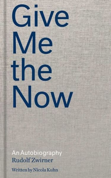Cover for Rudolf Zwirner · Rudolf Zwirner: Give Me the Now: An Autobiography (Gebundenes Buch) (2021)