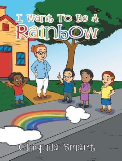 Cover for Chiquila Smart · I Want to Be a Rainbow (Hardcover Book) (2018)