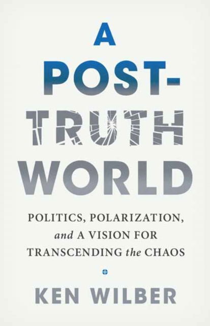 Cover for Ken Wilber · A Post-Truth World: Politics, Polarization, and a Vision for Transcending the Chaos (Paperback Book) (2024)