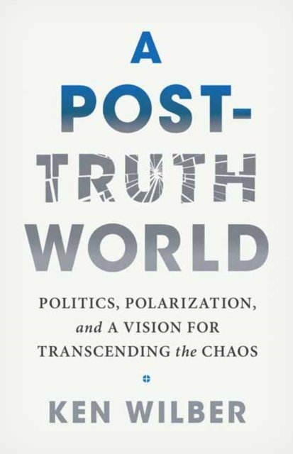 Cover for Ken Wilber · A Post-Truth World: Politics, Polarization, and a Vision for Transcending the Chaos (Paperback Book) (2024)