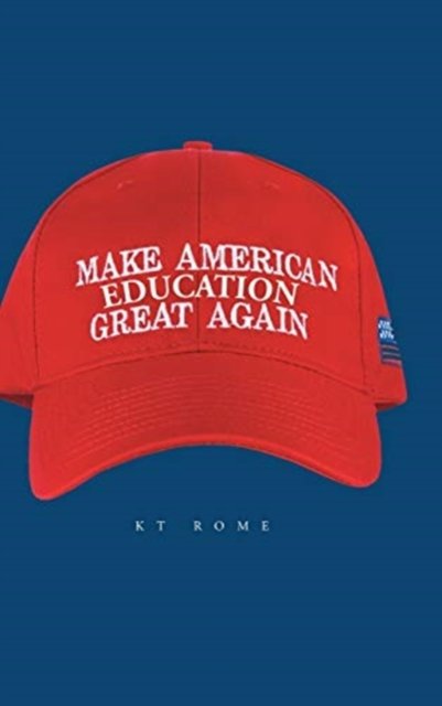 Make American Education Great Again - Kt Rome - Boeken - Covenant Books - 9781646702558 - 4 maart 2020