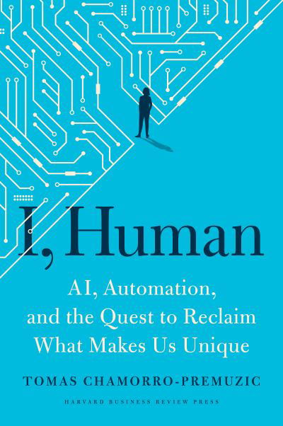 Cover for Tomas Chamorro-Premuzic · I, Human: AI, Automation, and the Quest to Reclaim What Makes Us Unique (Gebundenes Buch) (2023)