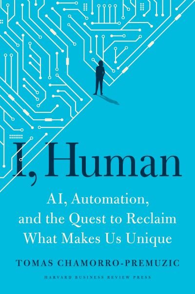 Cover for Tomas Chamorro-Premuzic · I, Human: AI, Automation, and the Quest to Reclaim What Makes Us Unique (Innbunden bok) (2023)