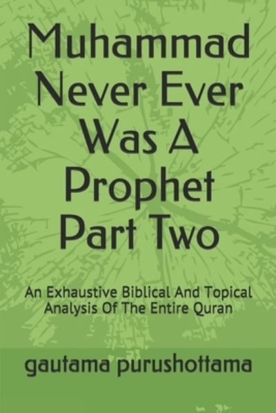 Cover for Gautama Purushottama · Muhammad Never Ever Was A Prophet Part Two: An Exhaustive Biblical And Topical Analysis Of The Entire Quran - Muhammad Never Ever Was a Prophet (Paperback Book) (2020)