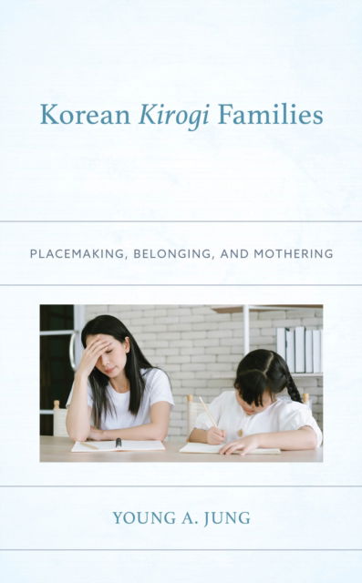 Cover for Young A. Jung · Korean Kirogi Families: Placemaking, Belonging, and Mothering - Korean Communities across the World (Hardcover Book) (2024)