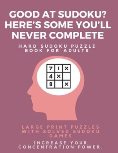 Cover for Sudoku Puzzle Books · Good at Sudoku? Here's some you'll never complete - Hard Sudoku Puzzle Book for Adults (Taschenbuch) (2019)