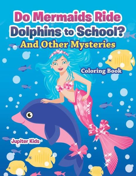 Cover for Jupiter Kids · Do Mermaids Ride Dolphins to School? And Other Mysteries Coloring Book (Paperback Book) (2016)