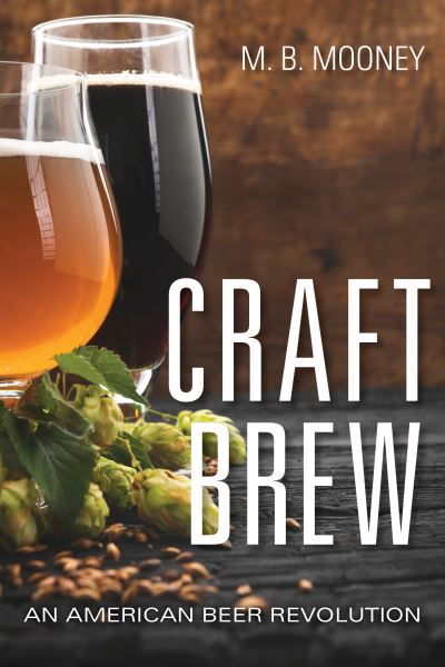 Cover for M. B. Mooney · Craft Brew: An American Beer Revolution (Hardcover Book) (2021)