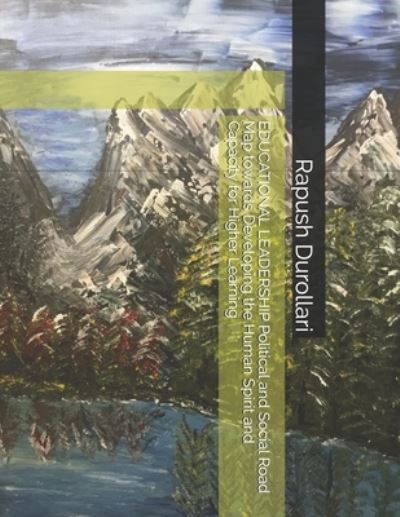 Cover for Rapush Durollari · EDUCATIONAL LEADERSHIP Political and Social Road Map towards Developing the Human Spirit and Capacity for Higher Learning (Paperback Book) (2019)