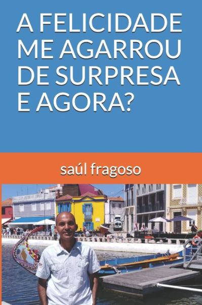 Cover for Saul Fragoso · A Felicidade Me Agarrou de Surpresa E Agora? (Paperback Book) (2019)