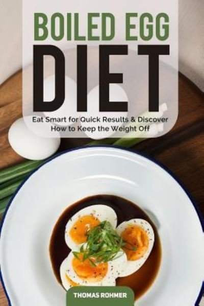 Boiled Egg Diet - Thomas Rohmer - Books - Createspace Independent Publishing Platf - 9781720895558 - June 8, 2018
