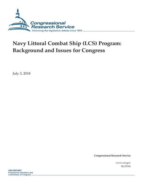 Navy Littoral Combat Ship (LCS) Program - Congressional Research Service - Książki - Createspace Independent Publishing Platf - 9781723287558 - 19 lipca 2018