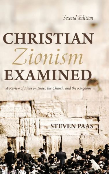 Christian Zionism Examined, Second Edition: A Review of Ideas on Israel, the Church, and the Kingdom - Steven Paas - Books - Resource Publications (CA) - 9781725254558 - January 15, 2020