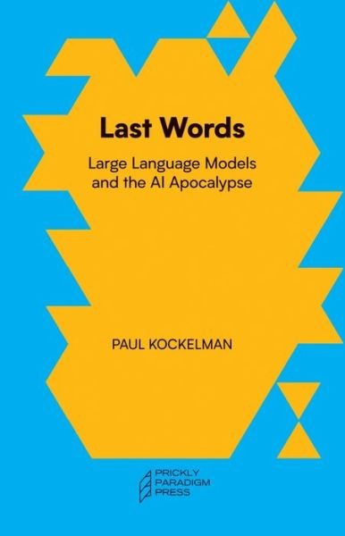 Paul Kockelman · Last Words: Large Language Models and the AI Apocalypse (Paperback Book) (2024)