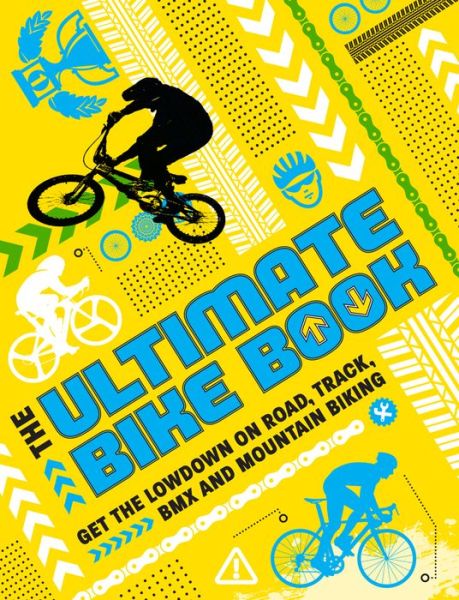 The Ultimate Bike Book: Get the lowdown on road, track, BMX and mountain biking - Moira Butterfield - Books - Hachette Children's Group - 9781783124558 - April 4, 2019