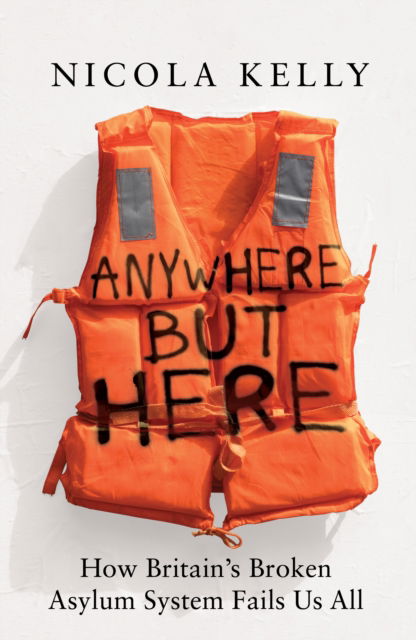Anywhere But Here: How Britain’s Broken Asylum System Fails Us All - Nicola Kelly - Bücher - Elliott & Thompson Limited - 9781783968558 - 3. April 2025