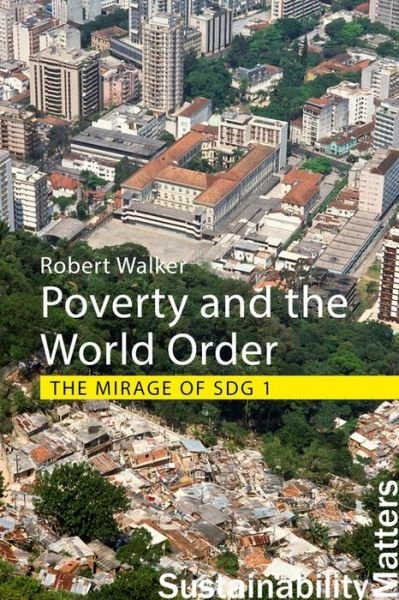 Cover for Walker, Professor Robert (University of Oxford) · Poverty and the World Order: The Mirage of SDG 1 - Sustainability Matters (Paperback Book) (2023)