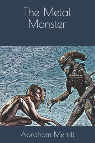 The Metal Monster - Abraham Merritt - Books - Independently Published - 9781792162558 - December 22, 2018