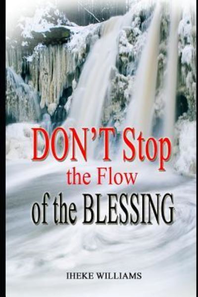 Don't Stop the Flow of the Blessing - Iheke Williams - Libros - Independently Published - 9781794379558 - 18 de enero de 2019