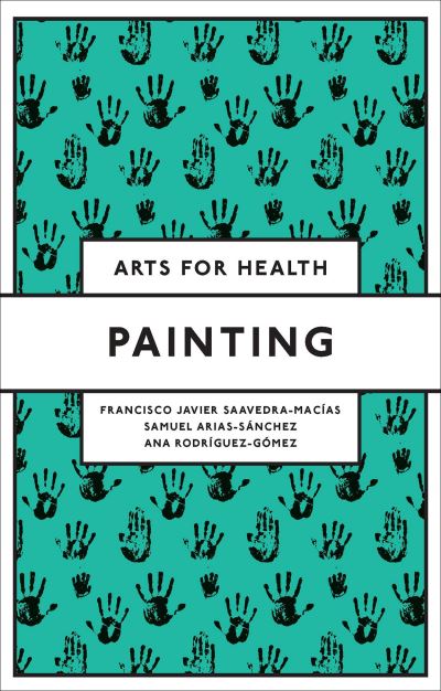 Cover for Saavedra-Macias, Francisco Javier (University of Seville, Spain) · Painting - Arts for Health (Paperback Book) (2023)