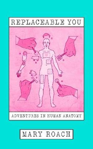 Cover for Mary Roach · Replaceable You: Adventures in Human Anatomy (Hardcover Book) (2025)