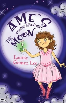 Ame's Amazing Adventures: The Moon - Louise Gomez Lee - Książki - Pegasus Elliot Mackenzie Publishers - 9781838750558 - 29 października 2020