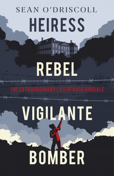 Cover for Sean O'Driscoll · Heiress, Rebel, Vigilante, Bomber: The Extraordinary Life of Rose Dugdale (Hardcover Book) (2022)