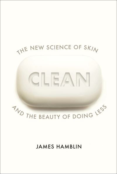 Clean: The New Science of Skin and the Beauty of Doing Less - James Hamblin - Bücher - Vintage Publishing - 9781847925558 - 6. August 2020