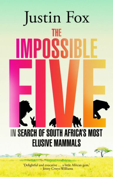 The Impossible Five: South Africa's Most Elusive Mammals - Justin Fox - Książki - Jacaranda Books Art Music Ltd - 9781909762558 - 1 października 2017