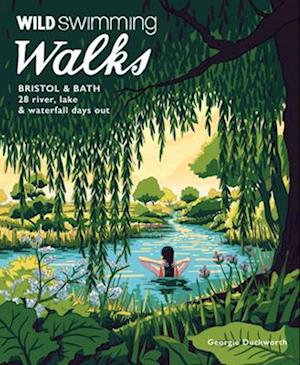 Wild Swimming Walks Bristol & Bath: 28 River, Lake and Waterfall Days out in Somerset, Wiltshire and Gloucestershire (Travel Guide) - Wild Swimming Walks - Georgie Duckworth - Books - Wild Things Publishing Ltd - 9781910636558 - April 1, 2025