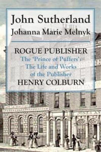 Cover for John Sutherland · Rogue Publisher: 'Prince of Puffers': The Life and Works of the Publisher Henry Colburn. (Inbunden Bok) (2018)