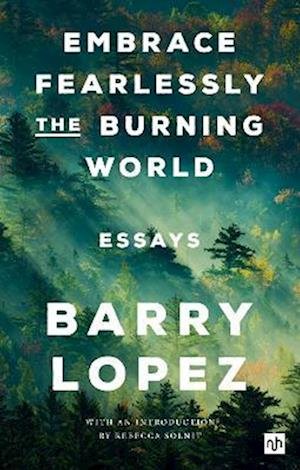 Cover for Barry Lopez · Embrace Fearlessly the Burning World: Essays (Paperback Book) (2023)